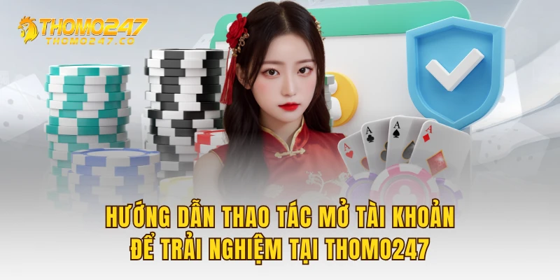 Hướng dẫn thao tác mở tài khoản để trải nghiệm tại THOMO247