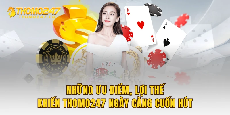 Những ưu điểm, lợi thế khiến THOMO247 ngày càng cuốn hút